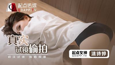 起点QD0010沫诗婷真实试镜偷拍流出!高清无码完整版,面试现场娇喘不断!